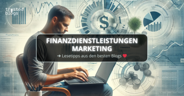 Effektives Content-Marketing für Finanzdienstleister: Mit Bloggern zum Erfolg